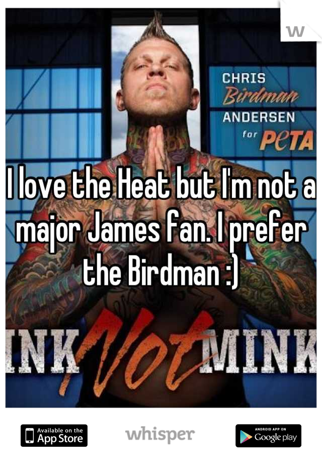 I love the Heat but I'm not a major James fan. I prefer the Birdman :)
