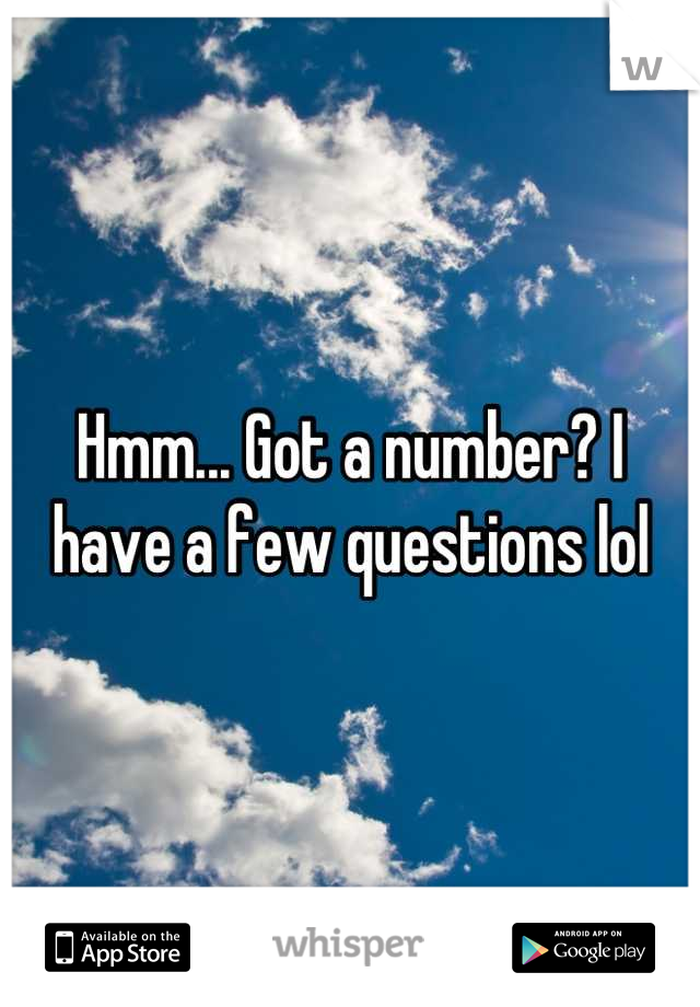 Hmm... Got a number? I have a few questions lol