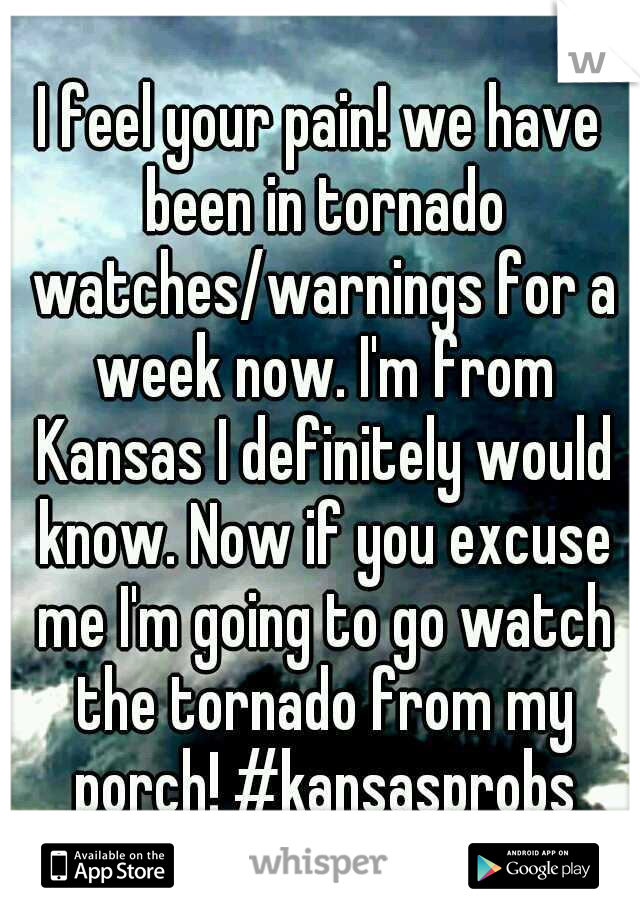 I feel your pain! we have been in tornado watches/warnings for a week now. I'm from Kansas I definitely would know. Now if you excuse me I'm going to go watch the tornado from my porch! #kansasprobs