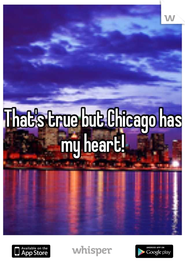 That's true but Chicago has my heart!