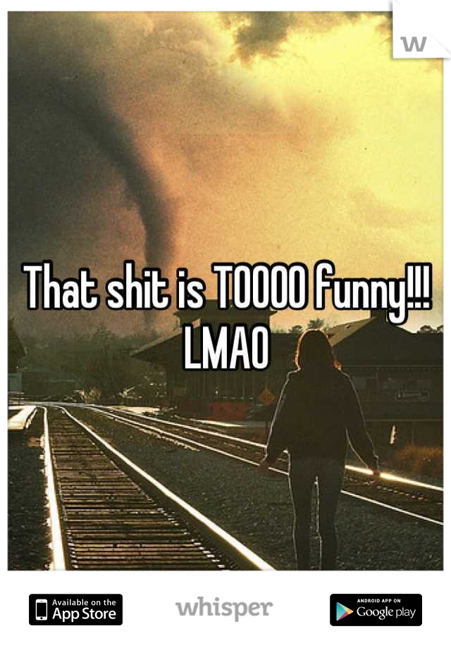 That shit is TOOOO funny!!! LMAO