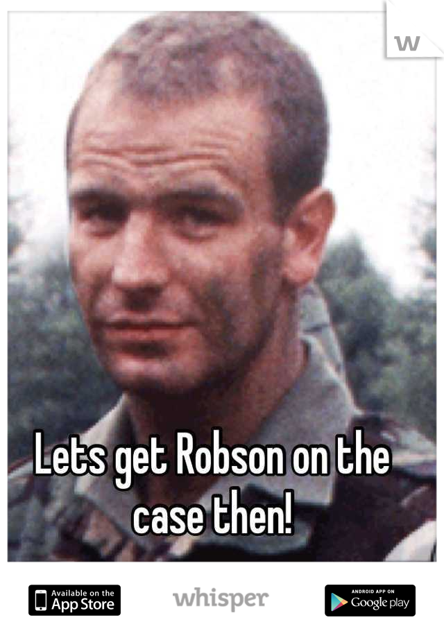 Lets get Robson on the case then!