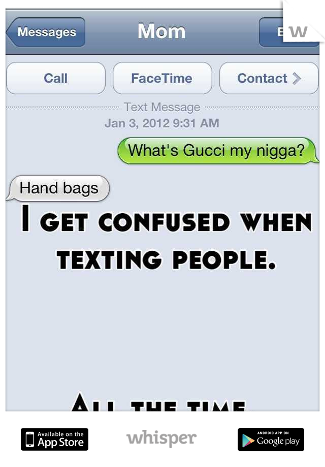 I get confused when texting people. 



All the time. 
