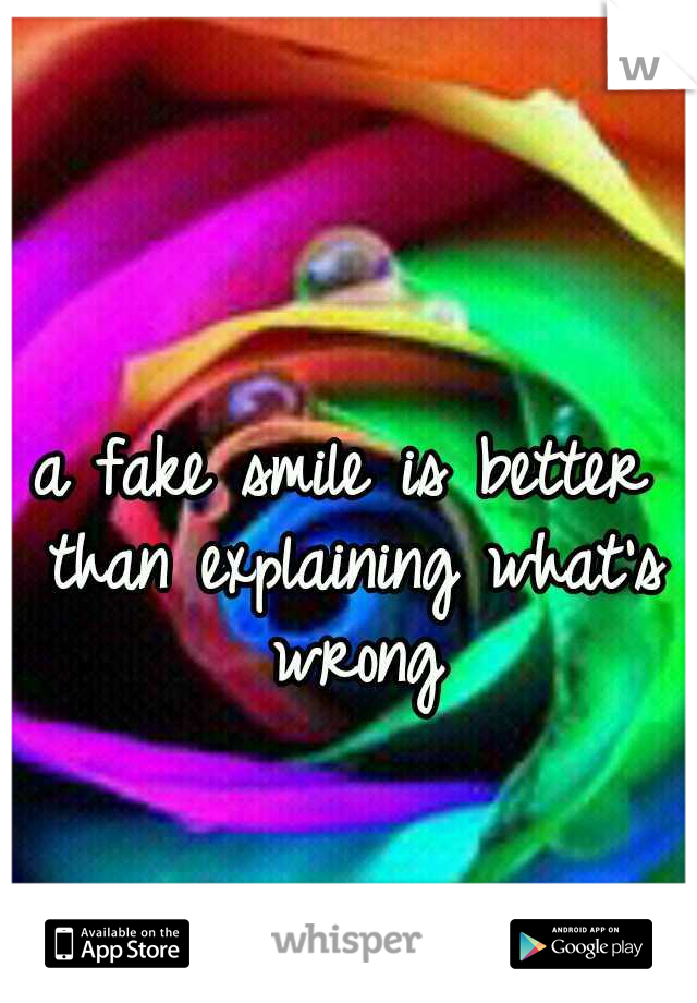 a fake smile is better than explaining what's wrong
