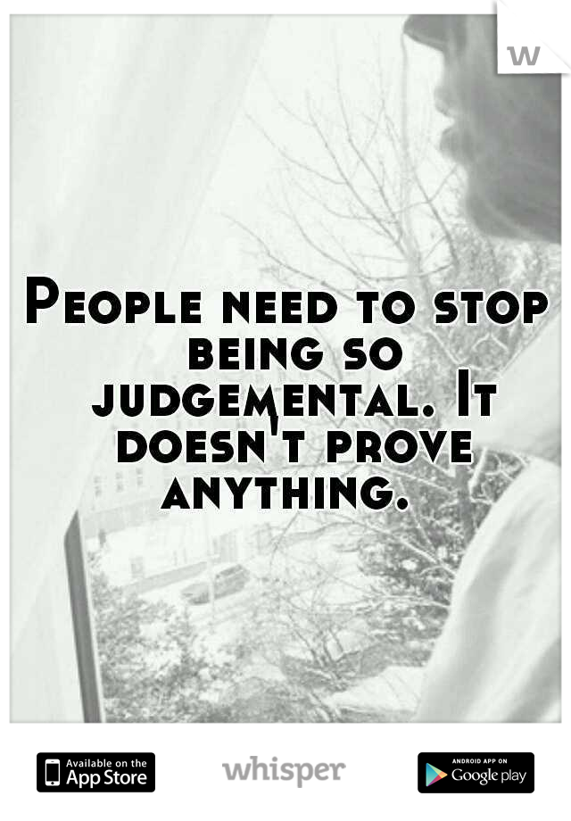 People need to stop being so judgemental. It doesn't prove anything. 