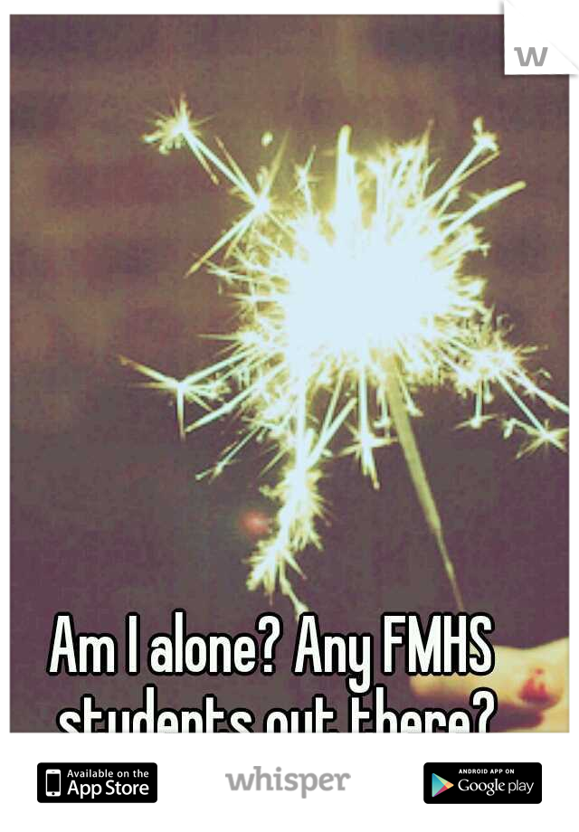 Am I alone? Any FMHS students out there?