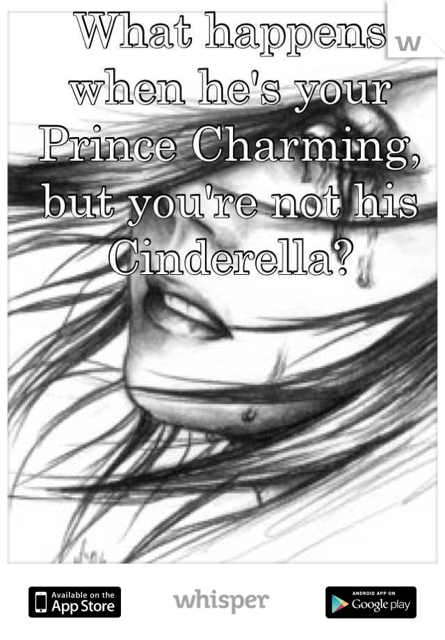 What happens when he's your Prince Charming, but you're not his Cinderella?