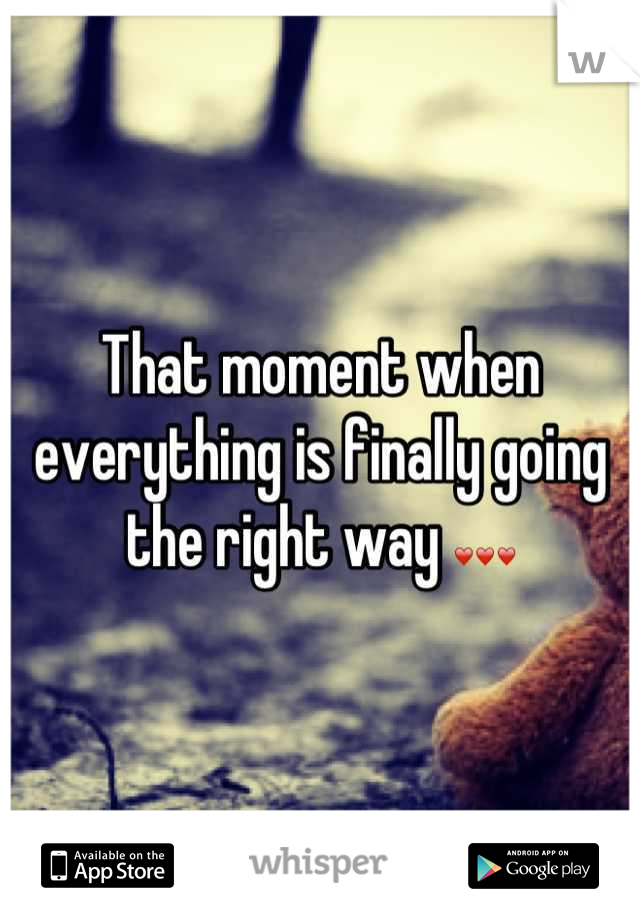 That moment when everything is finally going the right way ❤❤❤