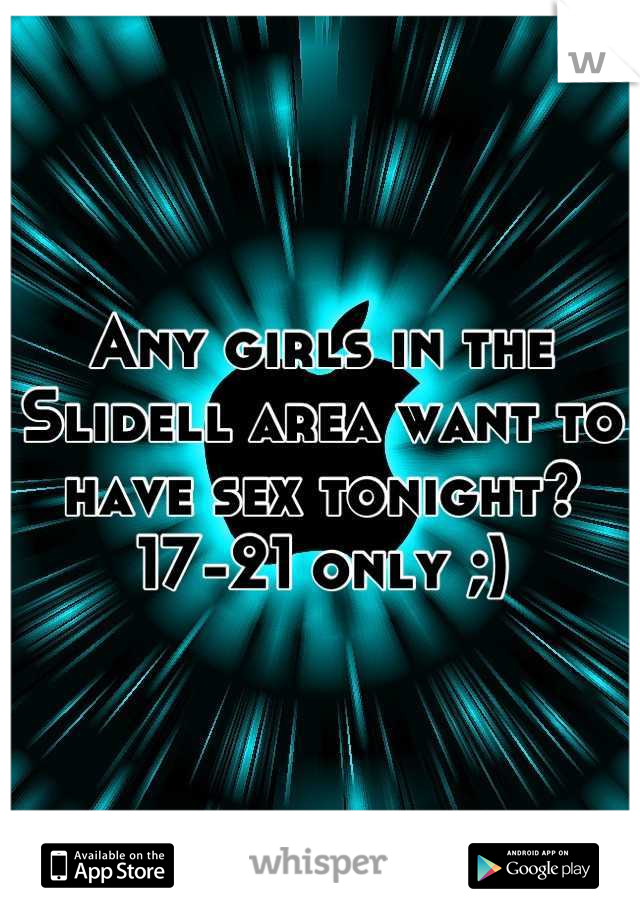 Any girls in the Slidell area want to have sex tonight? 17-21 only ;)