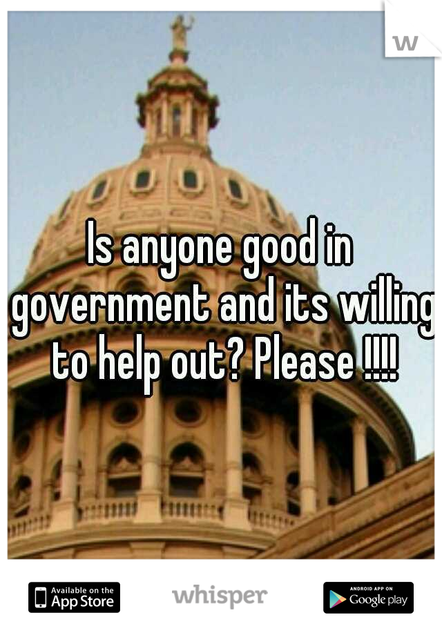 Is anyone good in government and its willing to help out? Please !!!!