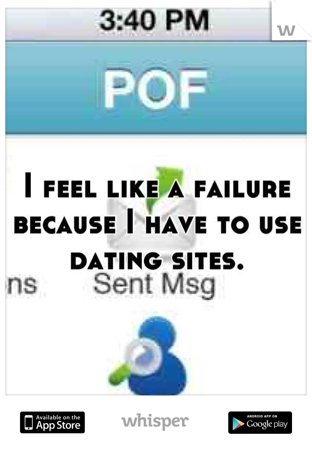 I feel like a failure because I have to use dating sites.