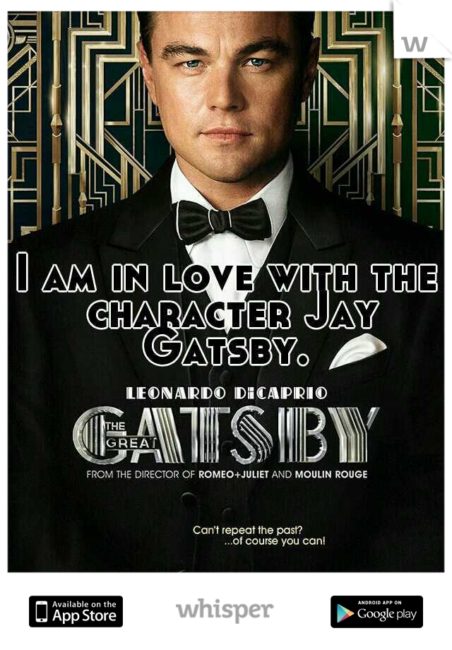 I am in love with the character Jay Gatsby. 