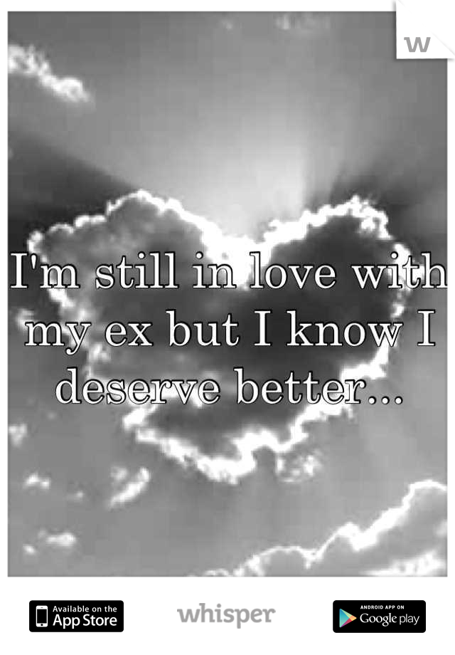 I'm still in love with my ex but I know I deserve better...