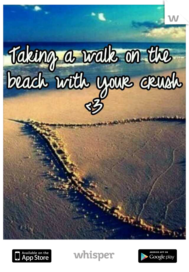Taking a walk on the beach with your crush <3