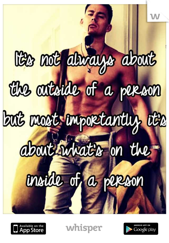 It's not always about the outside of a person but most importantly it's about what's on the inside of a person