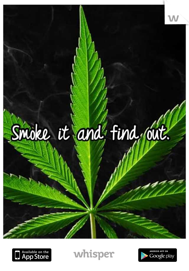 Smoke it and find out. 