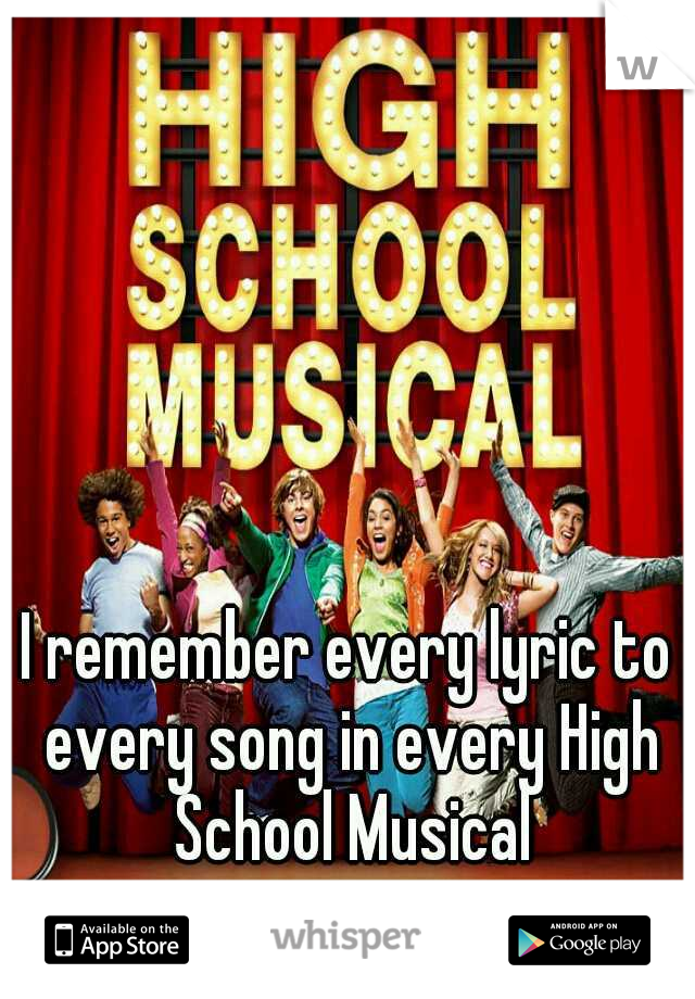 I remember every lyric to every song in every High School Musical