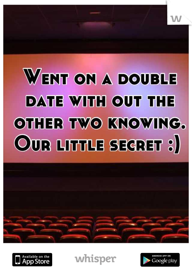 Went on a double date with out the other two knowing. Our little secret :) 