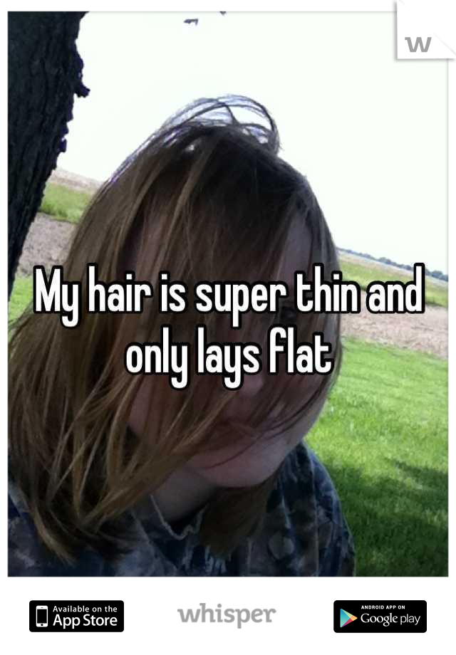 My hair is super thin and only lays flat