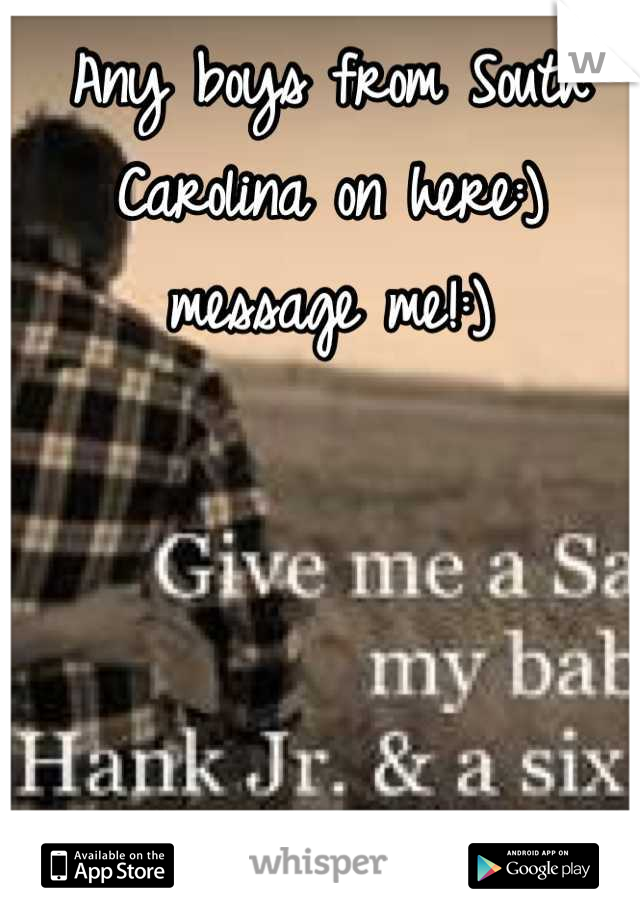 Any boys from South Carolina on here:) message me!:)