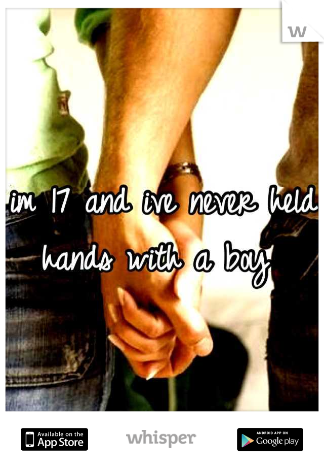 im 17 and ive never held hands with a boy 
