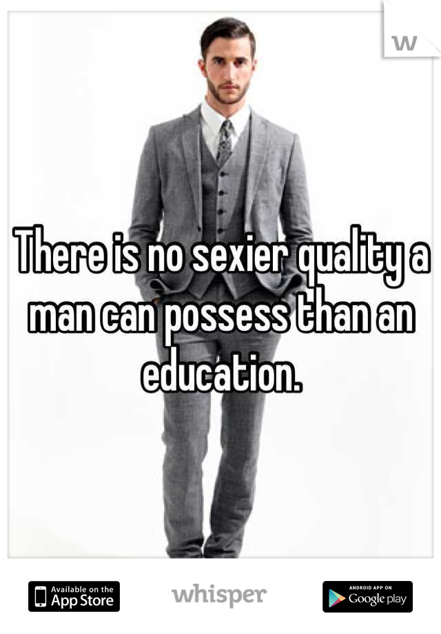 There is no sexier quality a man can possess than an education.