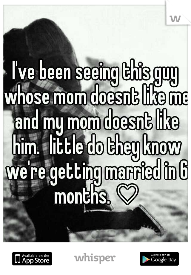 I've been seeing this guy whose mom doesnt like me and my mom doesnt like him.
little do they know we're getting married in 6 months. ♡
