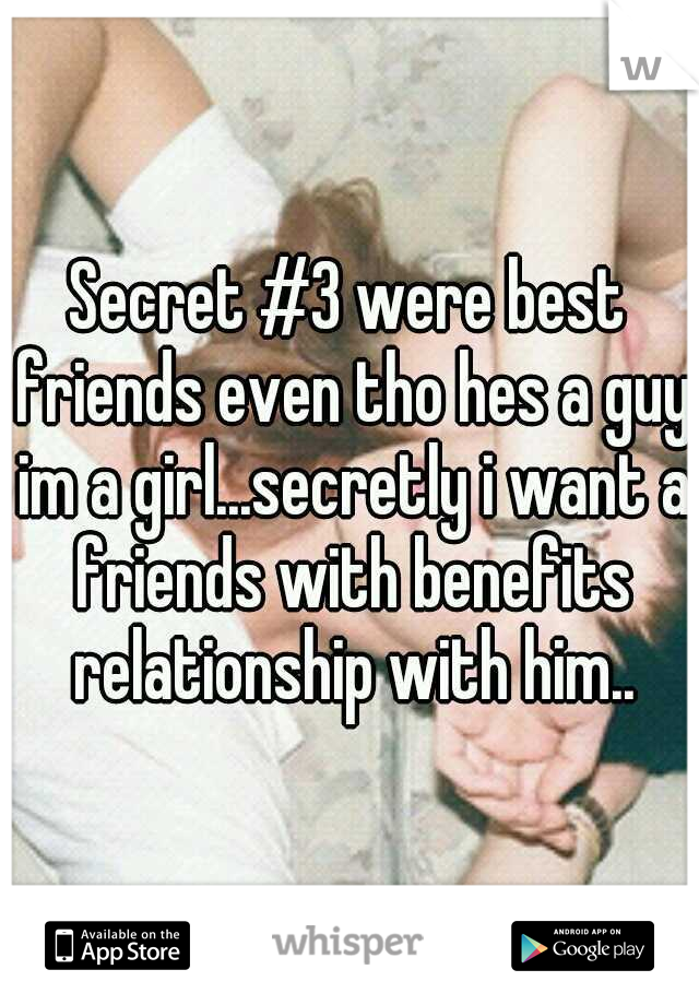 Secret #3 were best friends even tho hes a guy im a girl...secretly i want a friends with benefits relationship with him..