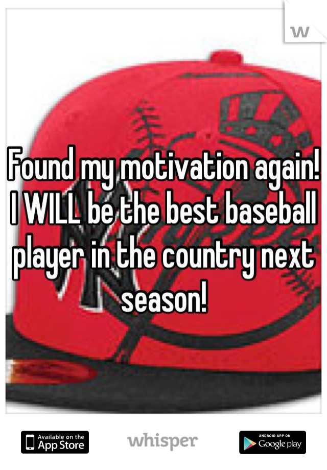 Found my motivation again! I WILL be the best baseball player in the country next season!