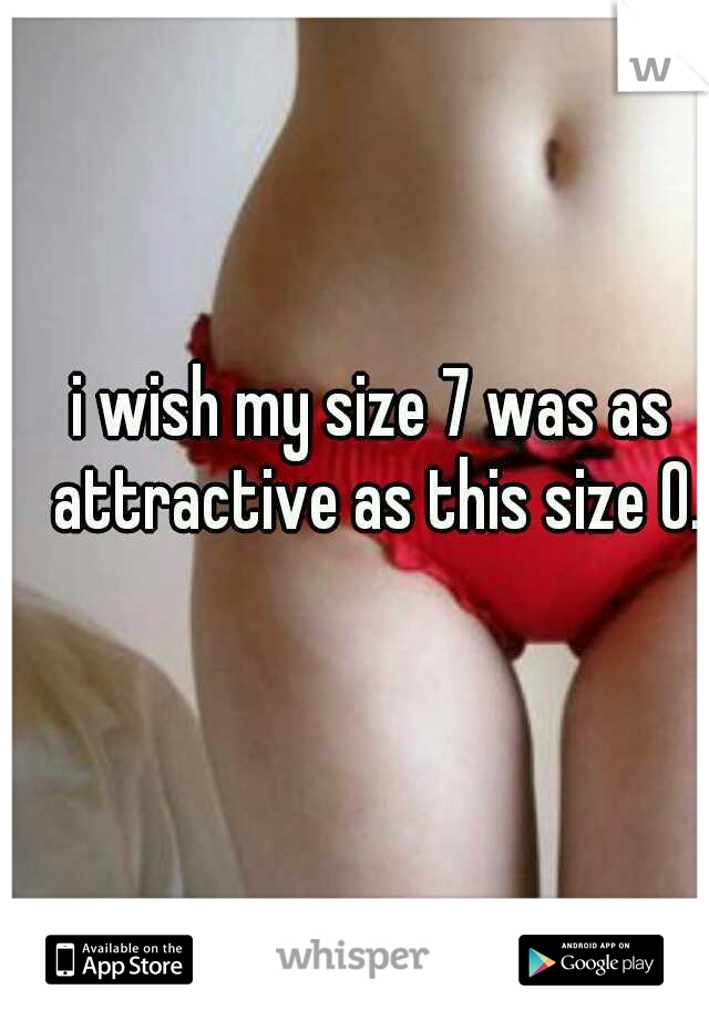 i wish my size 7 was as attractive as this size 0.