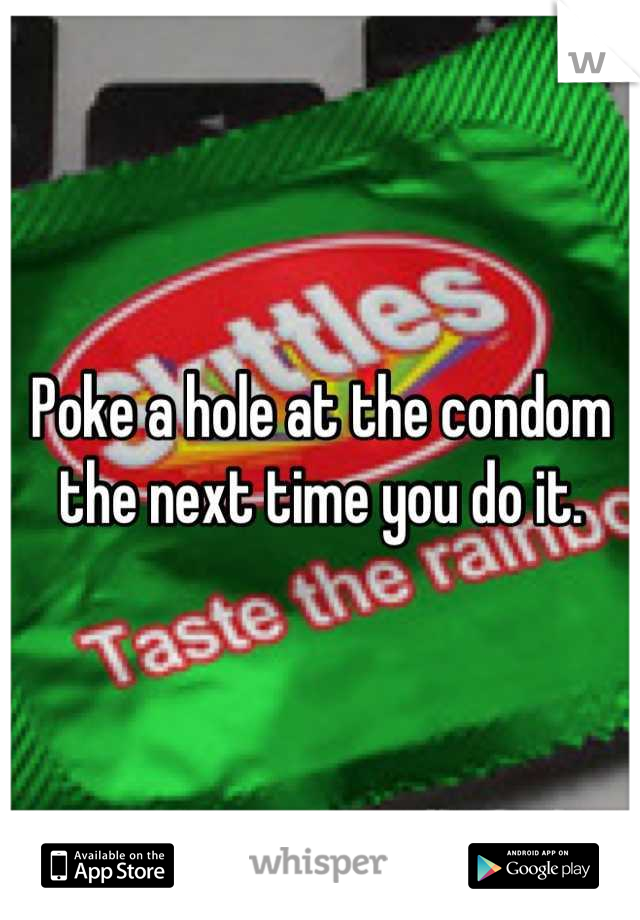 Poke a hole at the condom the next time you do it.