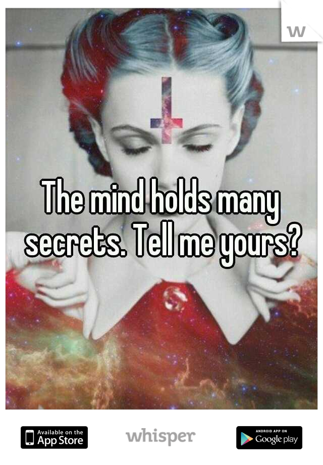 The mind holds many secrets. Tell me yours?