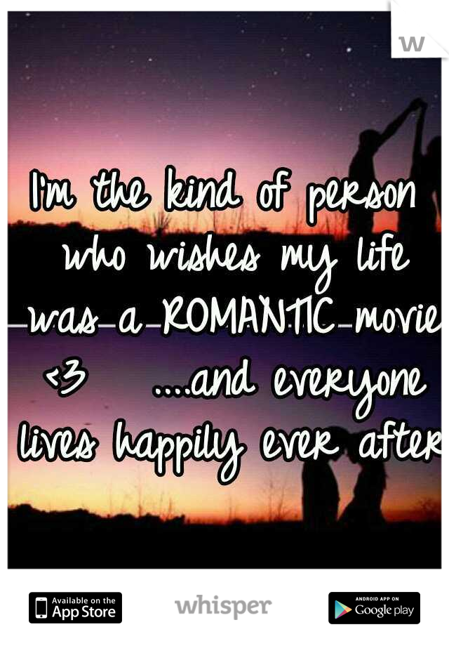 I'm the kind of person who wishes my life was a ROMANTIC movie <3


....and everyone lives happily ever after