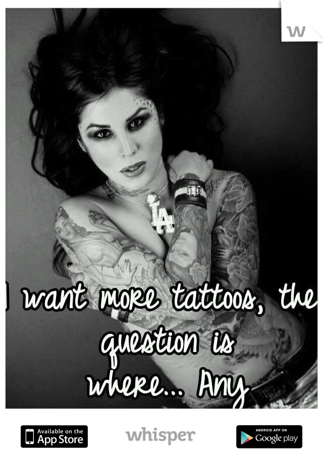 I want more tattoos, the question is where...
Any suggestions? 