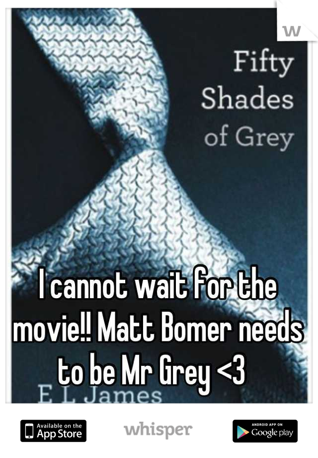 I cannot wait for the movie!! Matt Bomer needs to be Mr Grey <3  