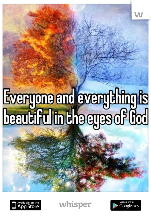 Everyone and everything is beautiful in the eyes of God