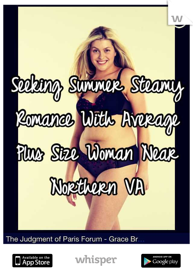 Seeking Summer Steamy Romance With Average Plus Size Woman Near Northern VA