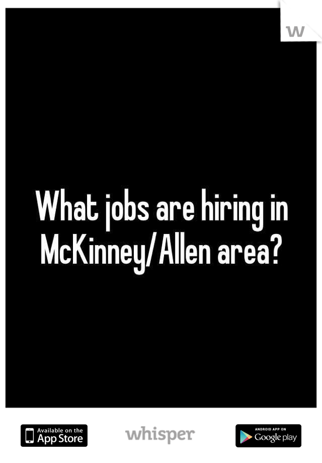 What jobs are hiring in McKinney/Allen area?