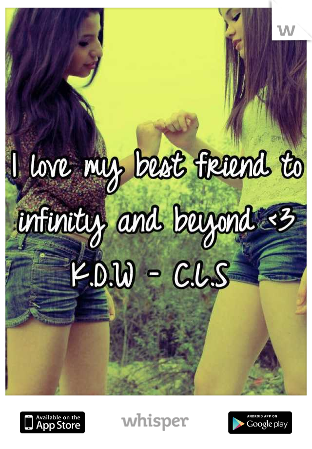 I love my best friend to infinity and beyond <3 
K.D.W - C.L.S 