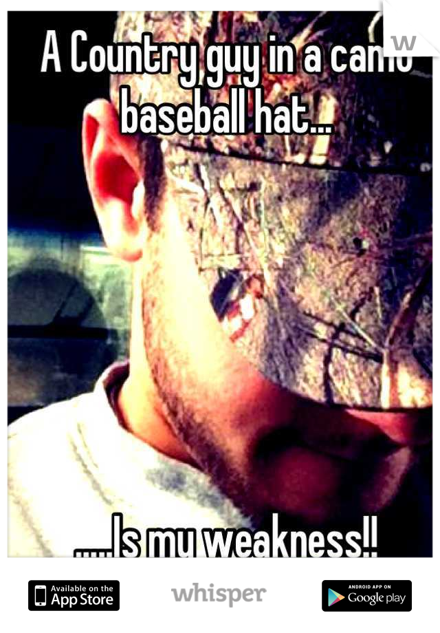 A Country guy in a camo baseball hat...






.....Is my weakness!!