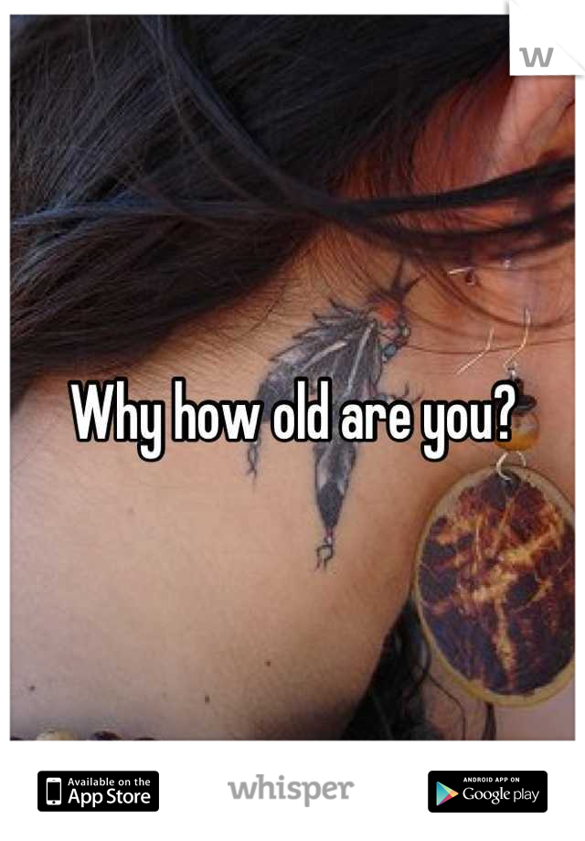 Why how old are you?
