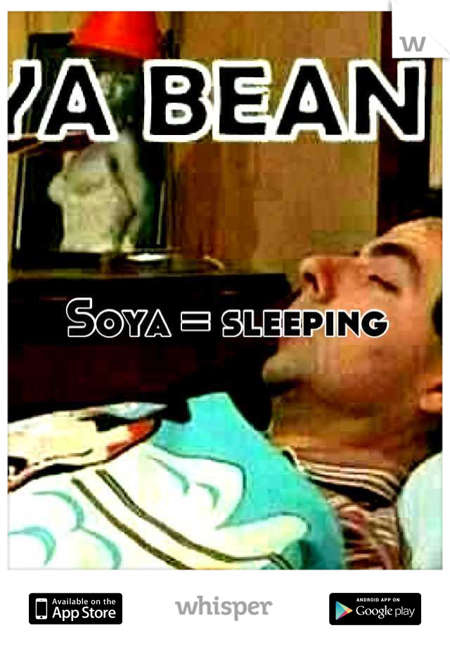 Soya = sleeping