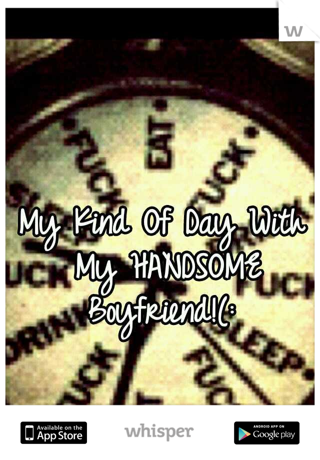 My Kind Of Day With My HANDSOME Boyfriend!(: 