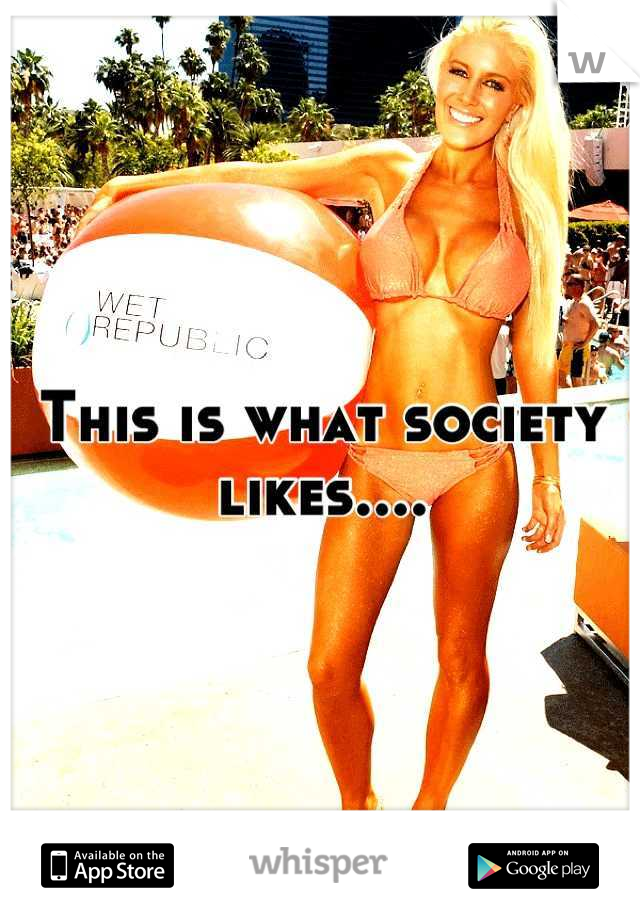 This is what society likes....
