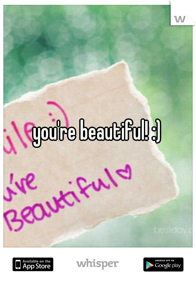 you're beautiful! :)