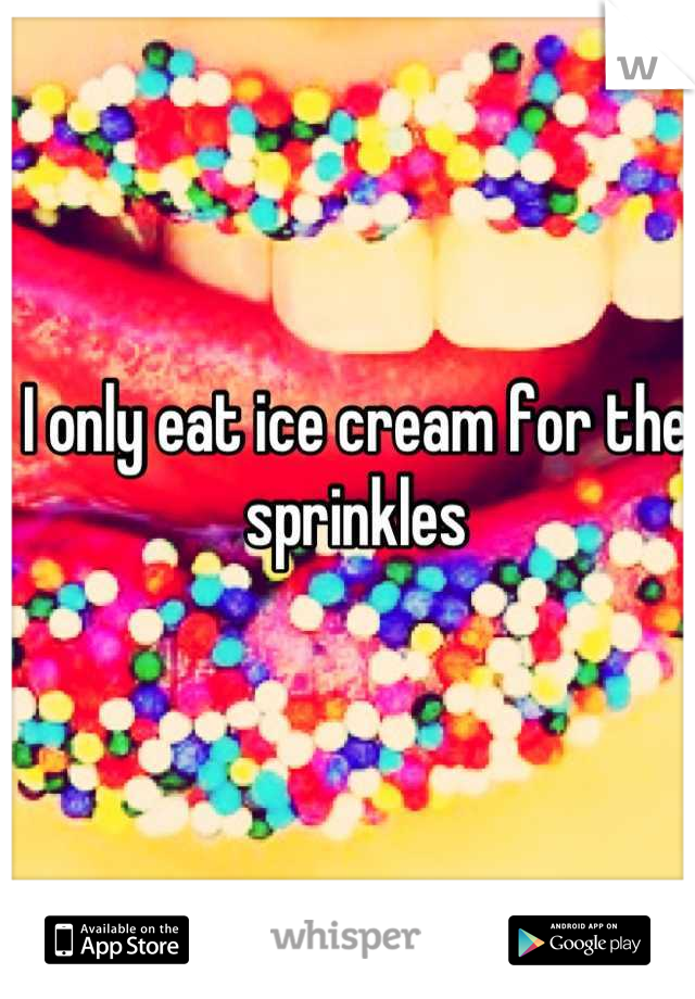 I only eat ice cream for the sprinkles