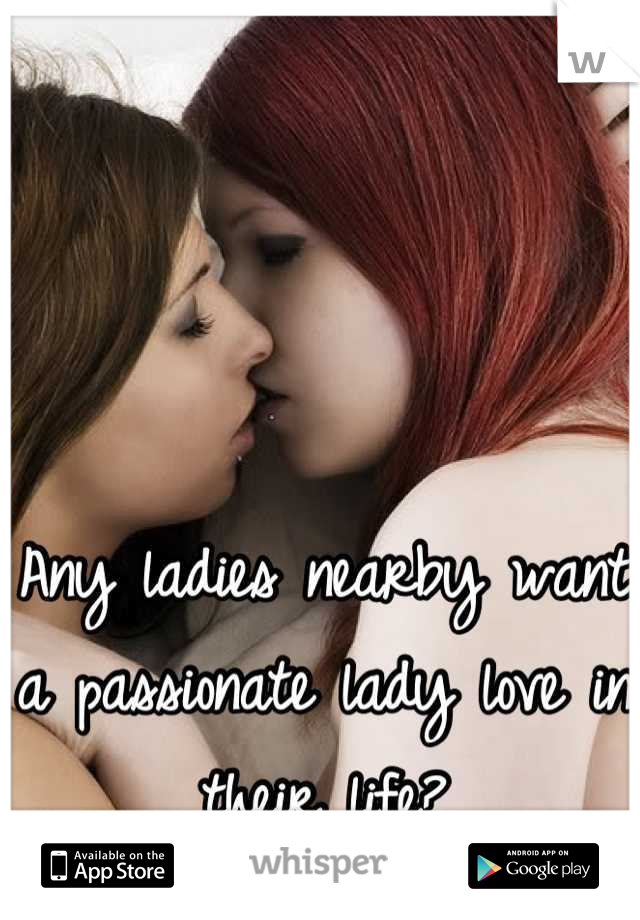 Any ladies nearby want a passionate lady love in their life?
