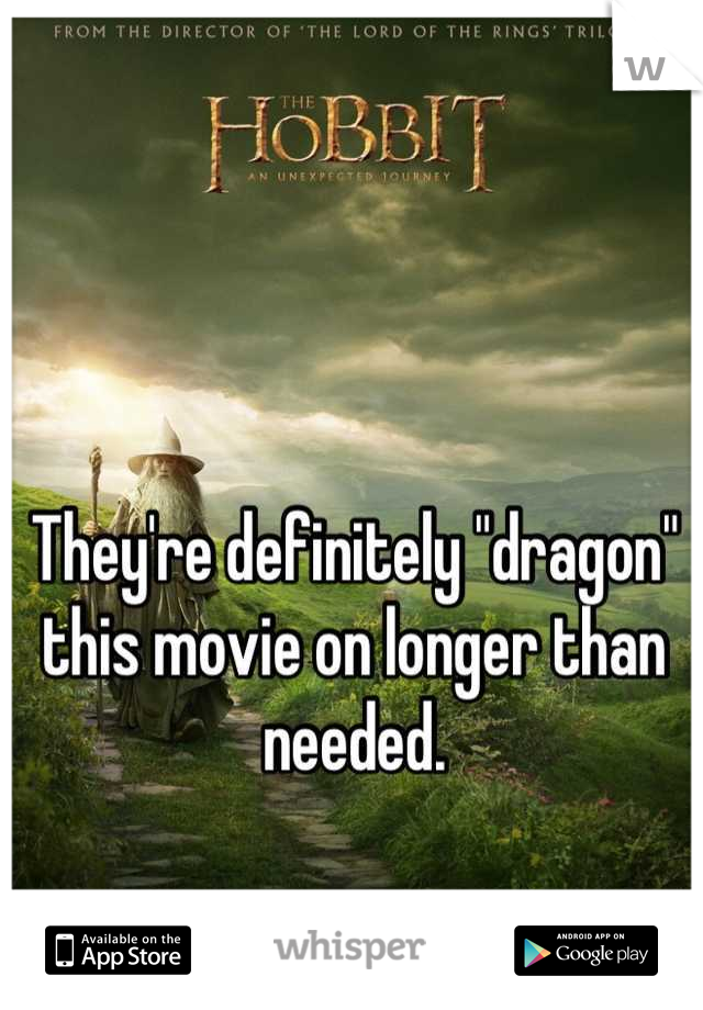 They're definitely "dragon" this movie on longer than needed.
