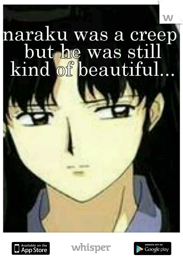 naraku was a creep but he was still kind of beautiful...