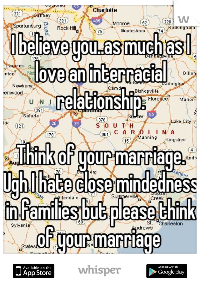 I believe you..as much as I love an interracial relationship.
 
Think of your marriage.
Ugh I hate close mindedness in families but please think of your marriage 
